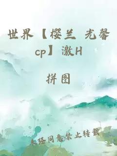 世界【樱兰 光馨cp】激H