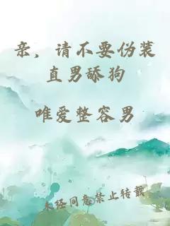 亲，请不要伪装直男舔狗