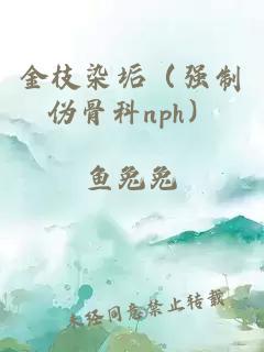 金枝染垢（强制伪骨科nph）