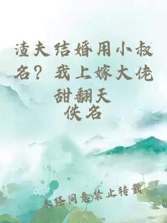 渣夫结婚用小叔名？我上嫁大佬甜翻天