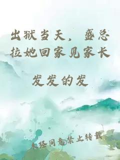 出狱当天，盛总拉她回家见家长