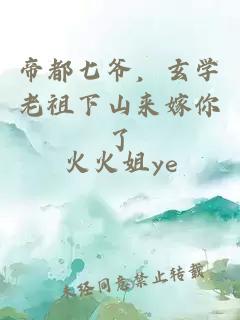 帝都七爷，玄学老祖下山来嫁你了