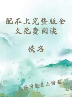 配不上完整版全文免费阅读
