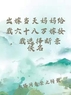 出嫁当天妈妈给我六十八万嫁妆，我选择断亲